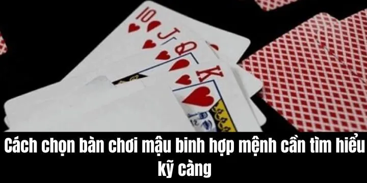 Phương pháp sắp xếp trong cách chọn bàn chơi mậu binh hợp mệnh 